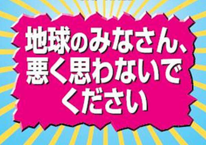 地球のみなさん、悪く思わないでください