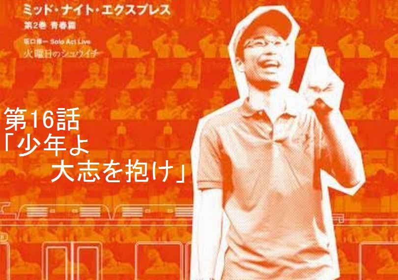 ミッド・ナイト・エクスプレス第16話「少年よ大志を抱け」